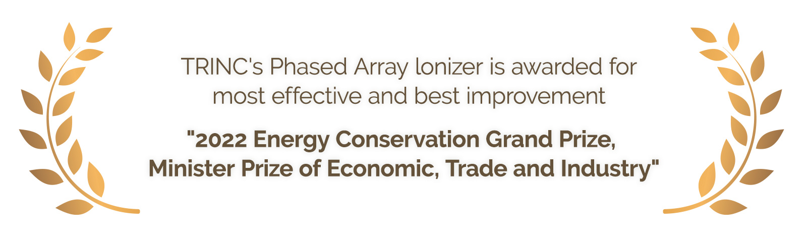 TRINC's Phased Array lonizer is awarded for most effective and best improvement - 2022 Energy Conservation Grand Prize, Minister Prize of Economic, Trade and Industry